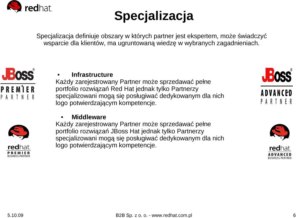 Infrastructure Każdy zarejestrowany Partner może sprzedawać pełne portfolio rozwiązań Red Hat jednak tylko Partnerzy specjalizowani mogą się posługiwać