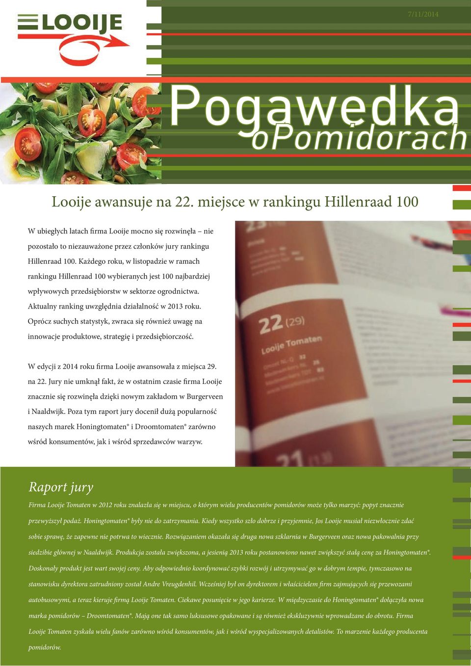 Oprócz suchych statystyk, zwraca się również uwagę na innowacje produktowe, strategię i przedsiębiorczość. W edycji z 2014 roku firma Looije awansowała z miejsca 29. na 22.