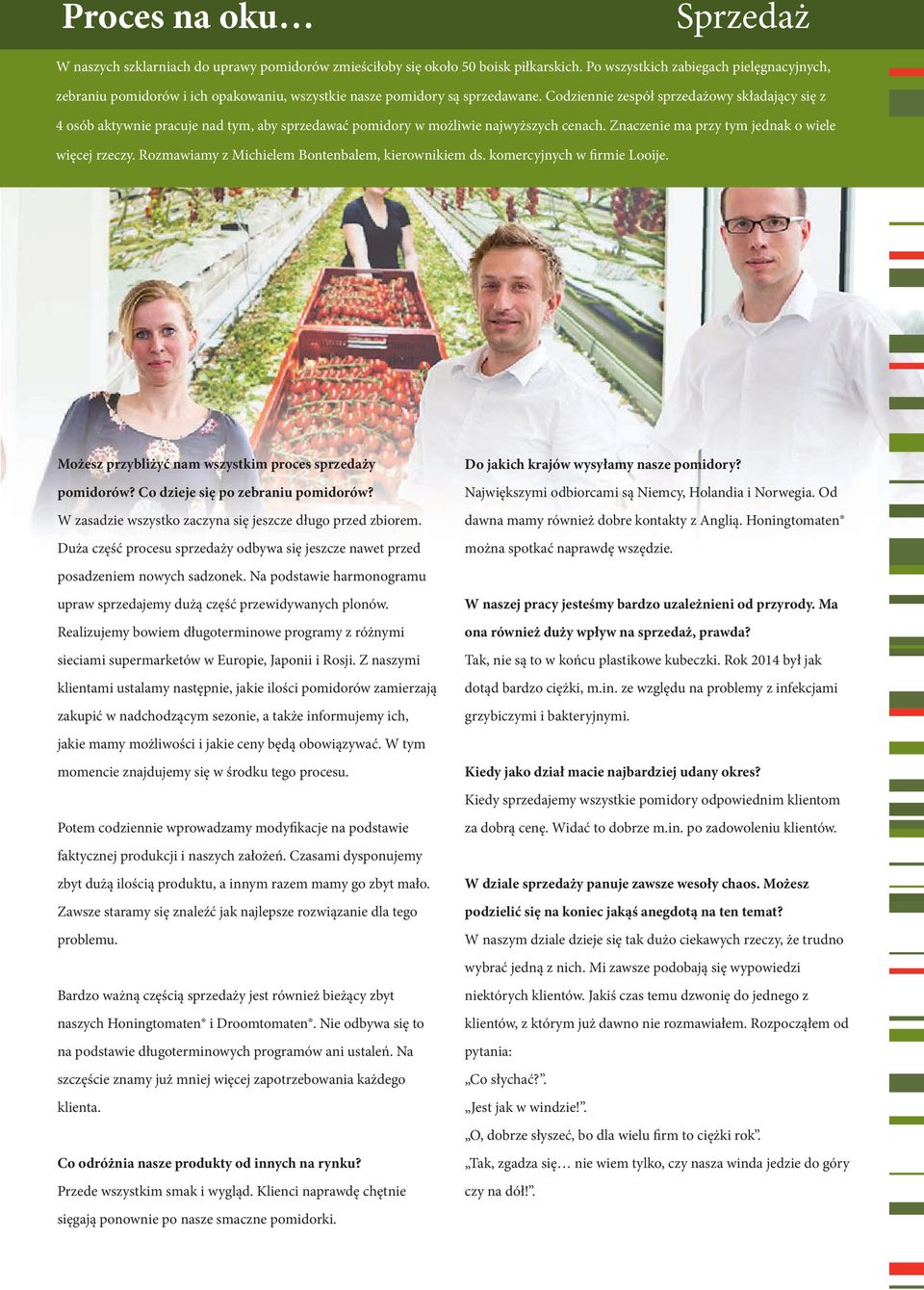 Codziennie zespół sprzedażowy składający się z 4 osób aktywnie pracuje nad tym, aby sprzedawać pomidory w możliwie najwyższych cenach. Znaczenie ma przy tym jednak o wiele więcej rzeczy.