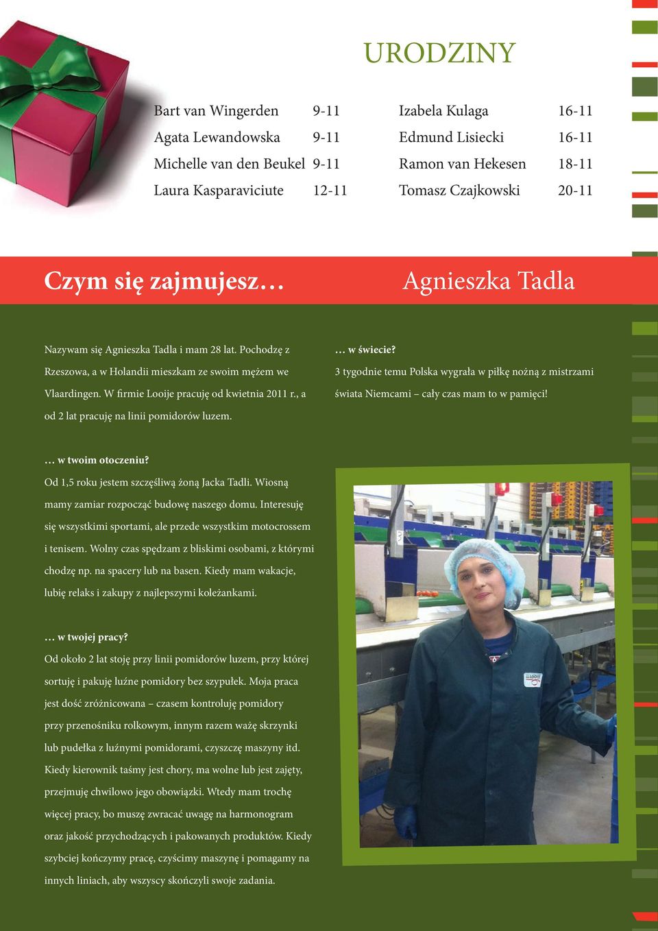 , a w świecie? 3 tygodnie temu Polska wygrała w piłkę nożną z mistrzami świata Niemcami cały czas mam to w pamięci! od 2 lat pracuję na linii pomidorów luzem. w twoim otoczeniu?