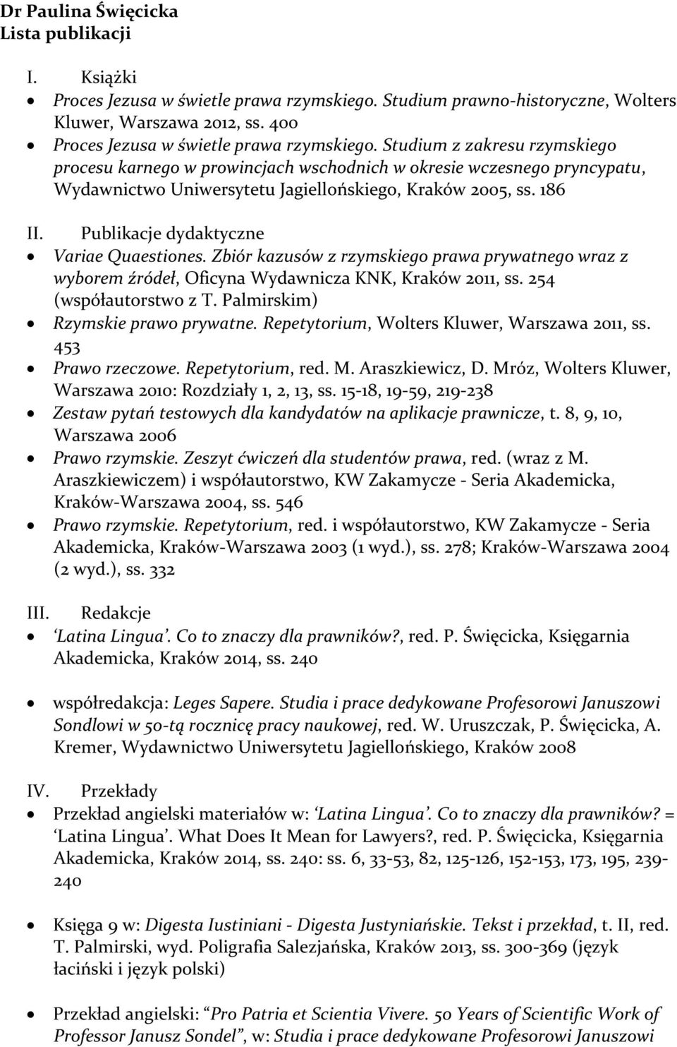 Publikacje dydaktyczne Variae Quaestiones. Zbiór kazusów z rzymskiego prawa prywatnego wraz z wyborem źródeł, Oficyna Wydawnicza KNK, Kraków 2011, ss. 254 (współautorstwo z T.