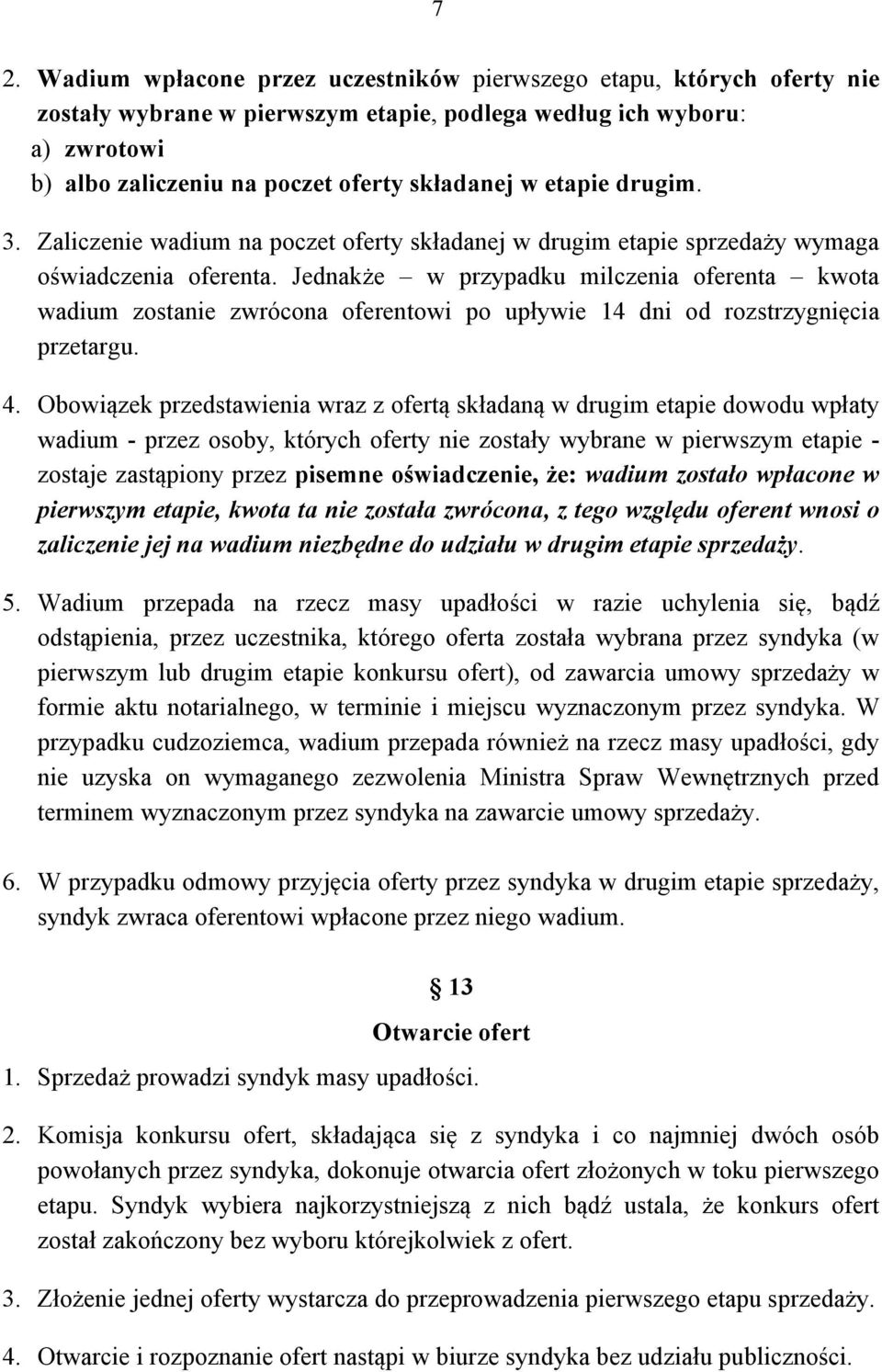 Jednakże w przypadku milczenia oferenta kwota wadium zostanie zwrócona oferentowi po upływie 14 dni od rozstrzygnięcia przetargu. 4.