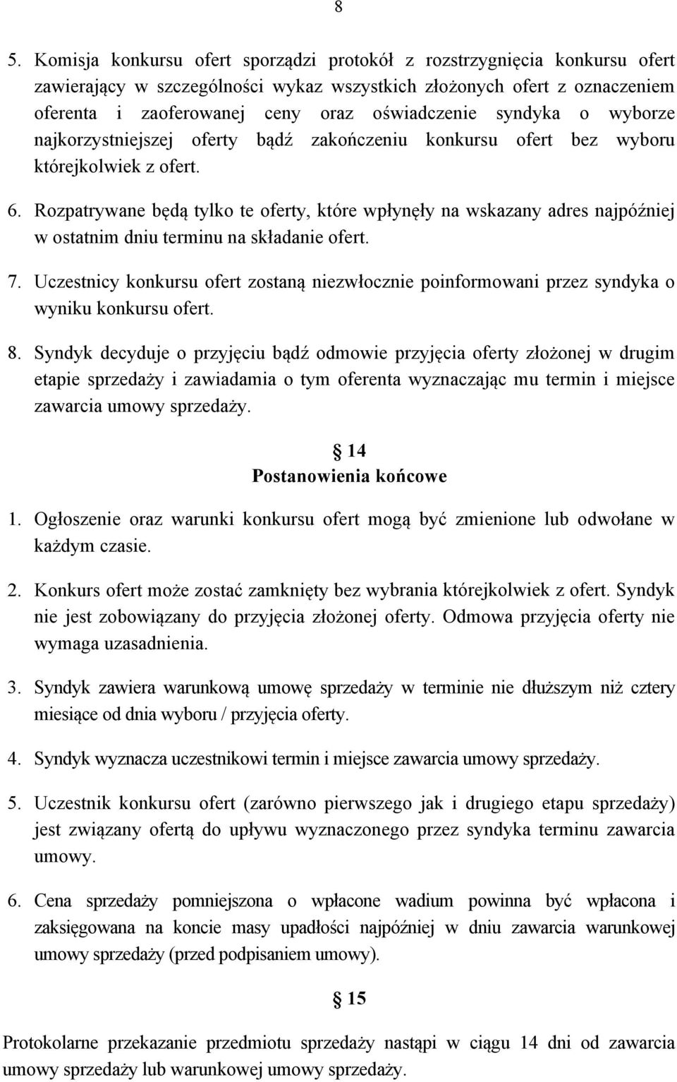 Rozpatrywane będą tylko te oferty, które wpłynęły na wskazany adres najpóźniej w ostatnim dniu terminu na składanie ofert. 7.