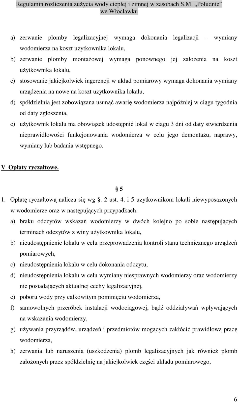 najpóźniej w ciągu tygodnia od daty zgłoszenia, e) użytkownik lokalu ma obowiązek udostępnić lokal w ciągu 3 dni od daty stwierdzenia nieprawidłowości funkcjonowania wodomierza w celu jego demontażu,