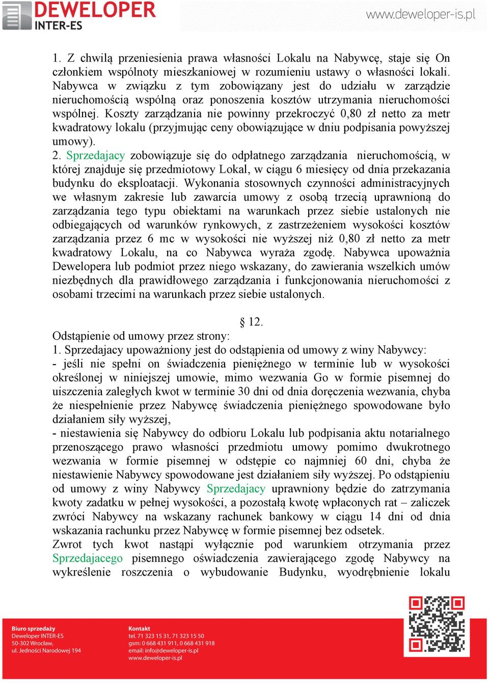 Koszty zarządzania nie powinny przekroczyć 0,80 zł netto za metr kwadratowy lokalu (przyjmując ceny obowiązujące w dniu podpisania powyższej umowy). 2.