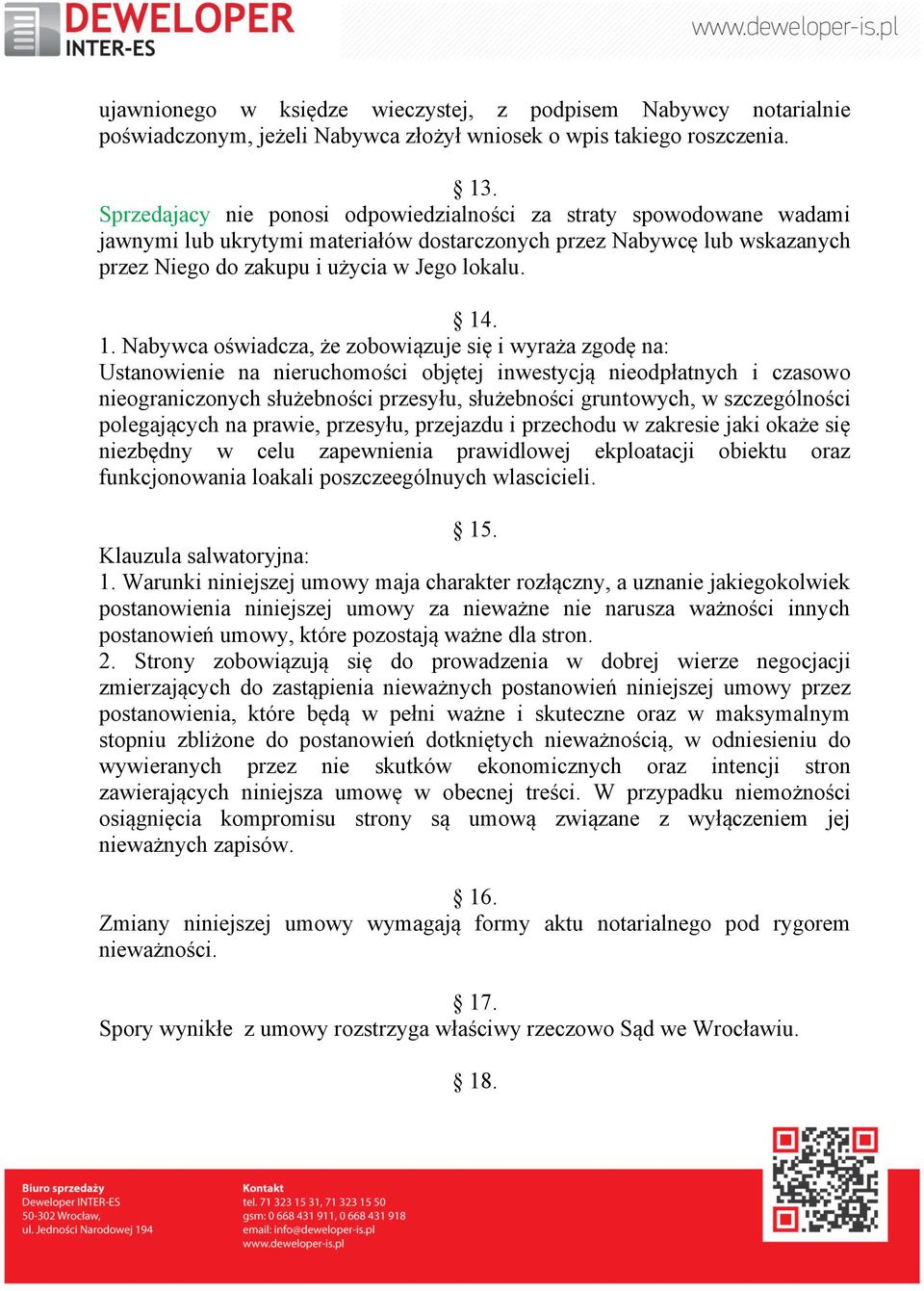 . 1. Nabywca oświadcza, że zobowiązuje się i wyraża zgodę na: Ustanowienie na nieruchomości objętej inwestycją nieodpłatnych i czasowo nieograniczonych służebności przesyłu, służebności gruntowych, w