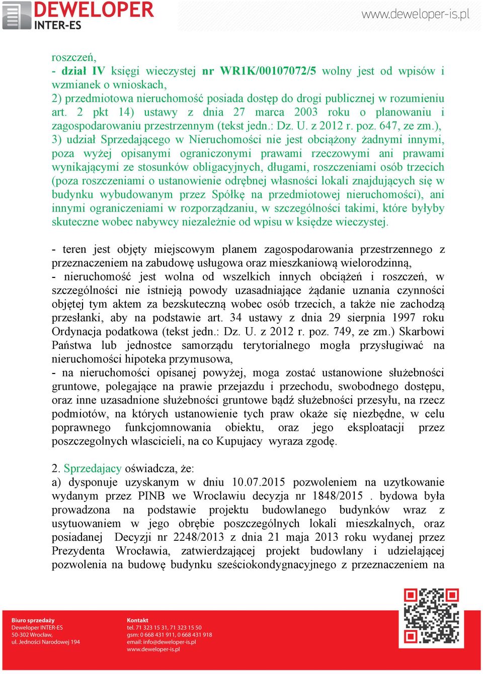 ), 3) udział Sprzedającego w Nieruchomości nie jest obciążony żadnymi innymi, poza wyżej opisanymi ograniczonymi prawami rzeczowymi ani prawami wynikającymi ze stosunków obligacyjnych, długami,