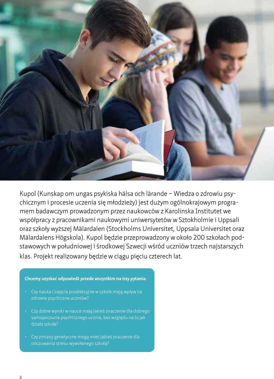 Högskola). Kupol będzie przeprowadzony w około 200 szkołach podstawowych w południowej i środkowej Szwecji wśród uczniów trzech najstarszych klas.
