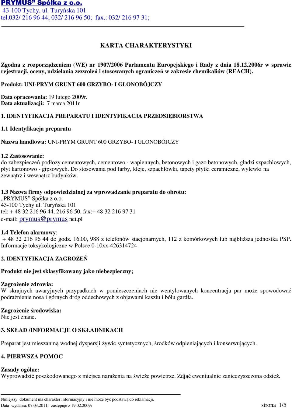 Data aktualizacji: 7 marca 2011r 1. IDENTYFIKACJA PREPARATU I IDENTYFIKACJA PRZEDSIĘBIORSTWA 1.1 Identyfikacja preparatu Nazwa handlowa: UNI-PRYM GRUNT 600 GRZYBO- I GLONOBÓJCZY 1.
