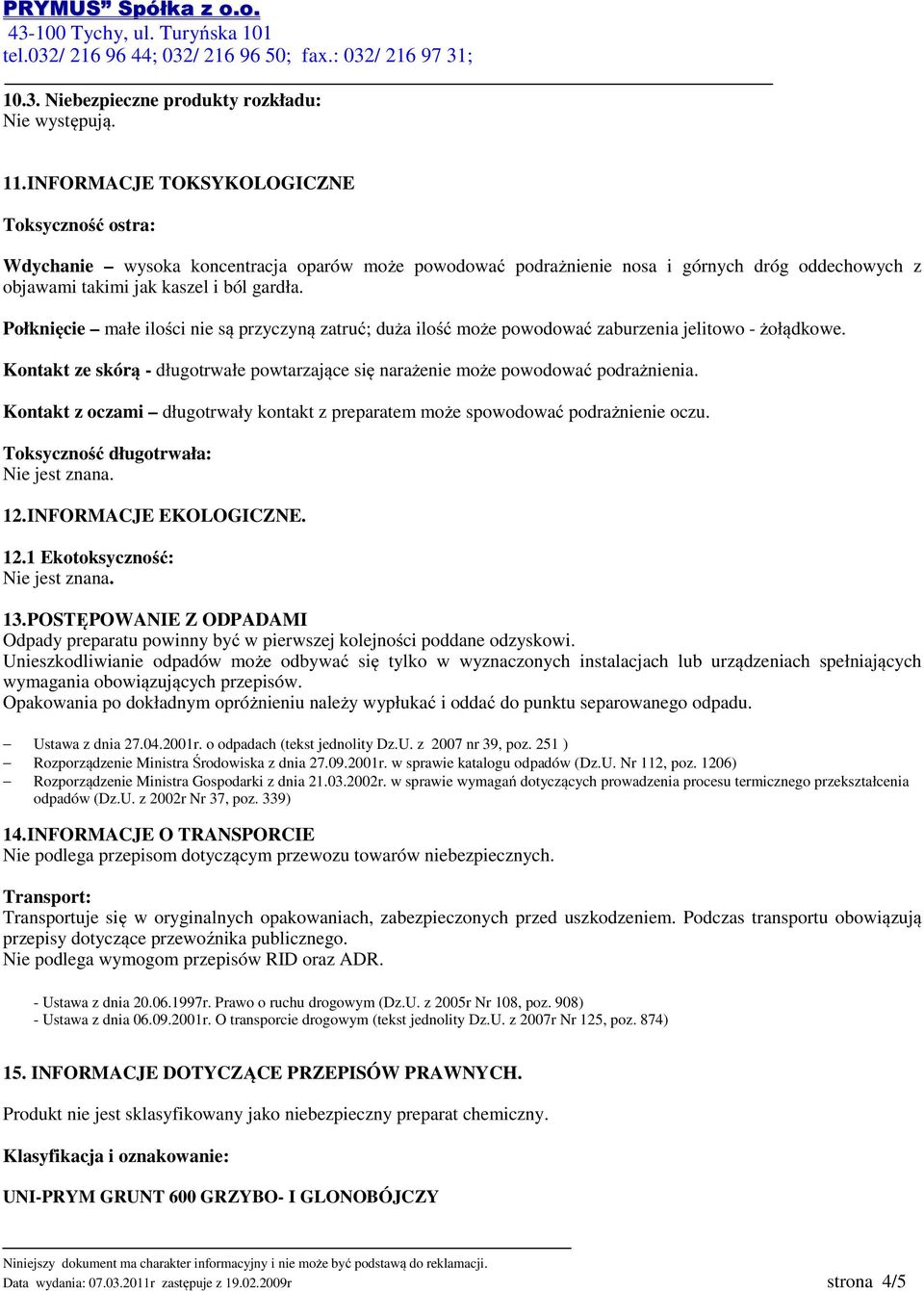 Połknięcie małe ilości nie są przyczyną zatruć; duża ilość może powodować zaburzenia jelitowo - żołądkowe. Kontakt ze skórą - długotrwałe powtarzające się narażenie może powodować podrażnienia.