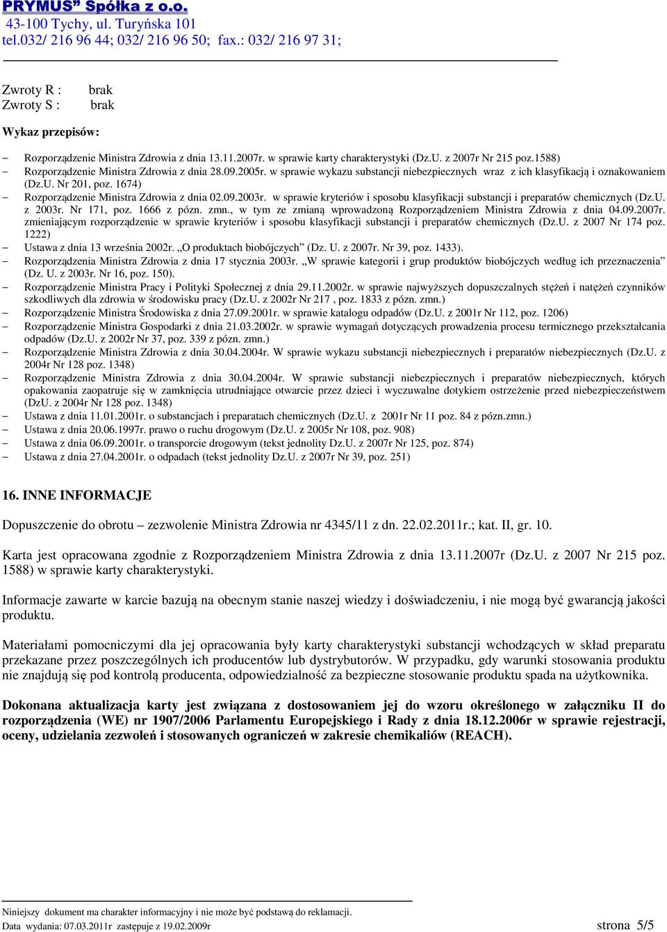 1674) Rozporządzenie Ministra Zdrowia z dnia 02.09.2003r. w sprawie kryteriów i sposobu klasyfikacji substancji i preparatów chemicznych (Dz.U. z 2003r. Nr 171, poz. 1666 z pózn. zmn.