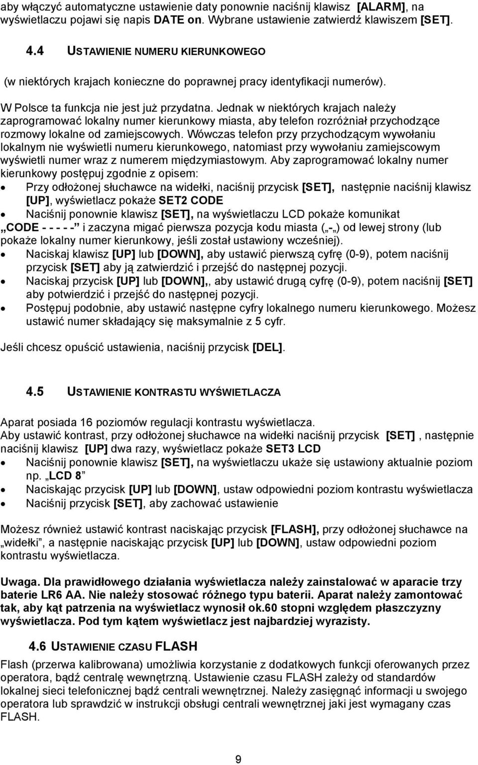 Jednak w niektórych krajach należy zaprogramować lokalny numer kierunkowy miasta, aby telefon rozróżniał przychodzące rozmowy lokalne od zamiejscowych.