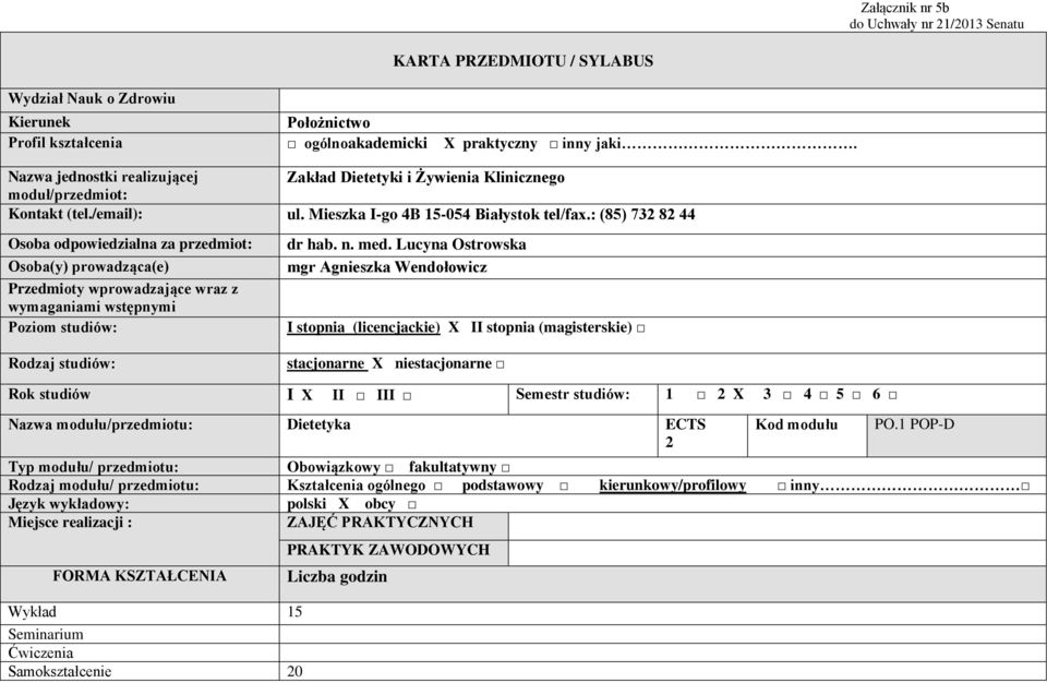 : (85) 732 82 44 Osoba odpowiedzialna za przedmiot: Osoba(y) prowadząca(e) Przedmioty wprowadzające wraz z wymaganiami wstępnymi Poziom studiów: dr hab. n. med.