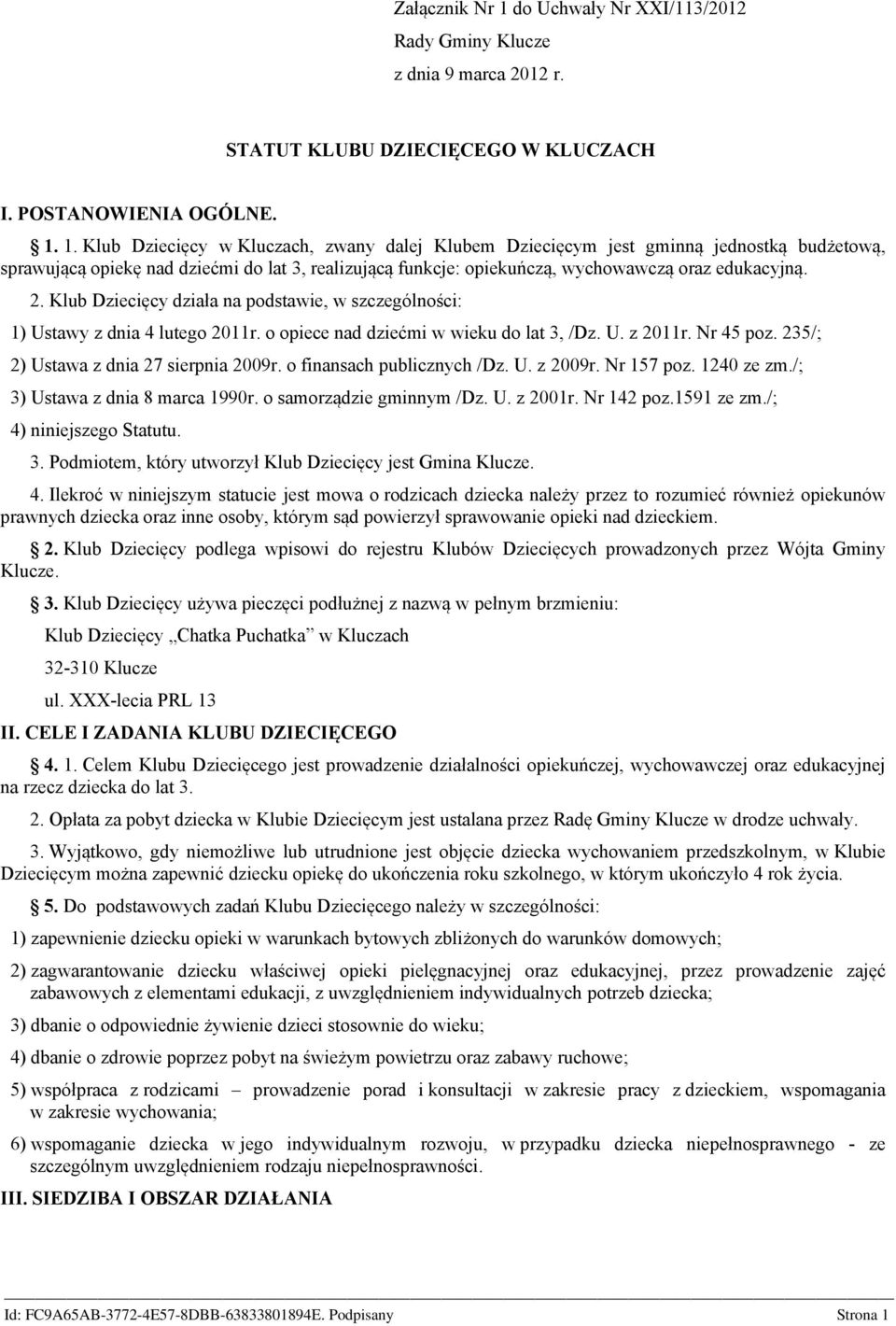 1. Klub Dziecięcy w Kluczach, zwany dalej Klubem Dziecięcym jest gminną jednostką budżetową, sprawującą opiekę nad dziećmi do lat 3, realizującą funkcje: opiekuńczą, wychowawczą oraz edukacyjną. 2.