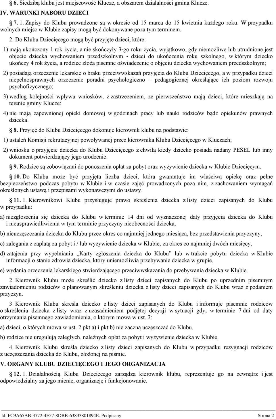 Do Klubu Dziecięcego mogą być przyjęte dzieci, które: 1) mają ukończony 1 rok życia, a nie skończyły 3-go roku życia, wyjątkowo, gdy niemożliwe lub utrudnione jest objęcie dziecka wychowaniem