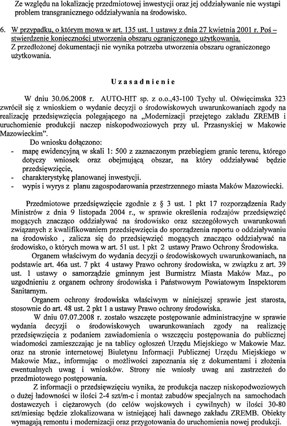 Z przedlozonej dokumentacji nie wynika potrzeba utworzenia obszaru ograniczonego uzytkowania. Uzasadnienie W dniu 30.06.2008 r. AUTO-HIT sp. z 0.0.,43-100 Tychy ul.