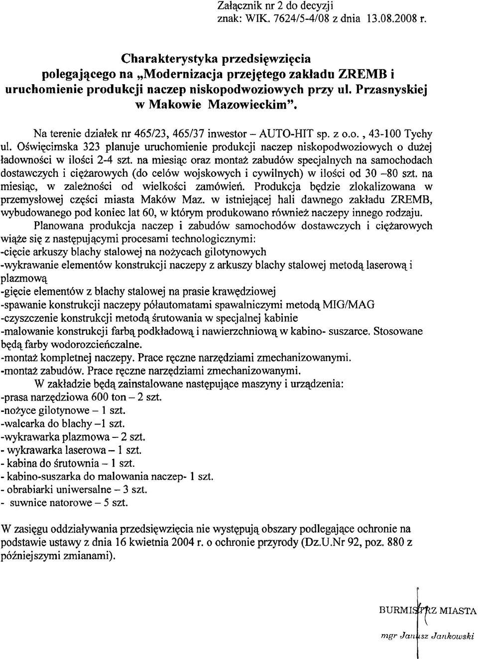 Na terenie dzialek nr 465123, 465137 inwestor - AUTO-HIT sp. z 0.0.,43-100 Tychy ul. OSwiqcimska 323 planuje uruchomienie produkcji naczep niskopodwoziowych o dukej ladownosci w ilosci 2-4 szt.