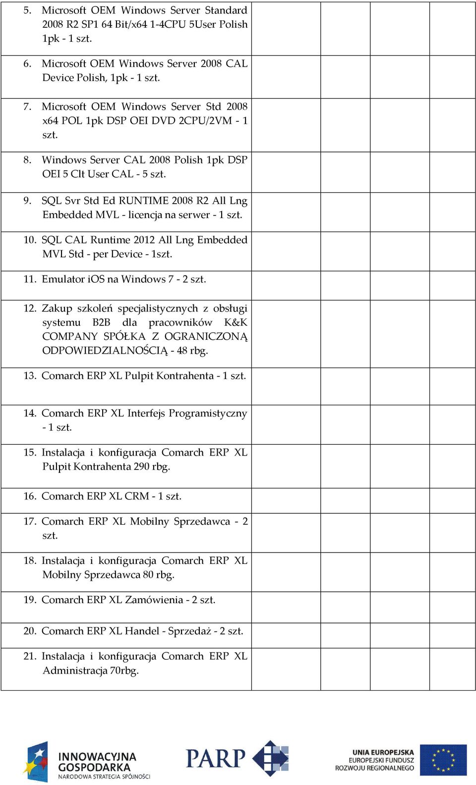 SQL Svr Std Ed RUNTIME 2008 R2 All Lng Embedded MVL - licencja na serwer - 1 szt. 10. SQL CAL Runtime 2012 All Lng Embedded MVL Std - per Device - 1szt. 11. Emulator ios na Windows 7-2 szt. 12.