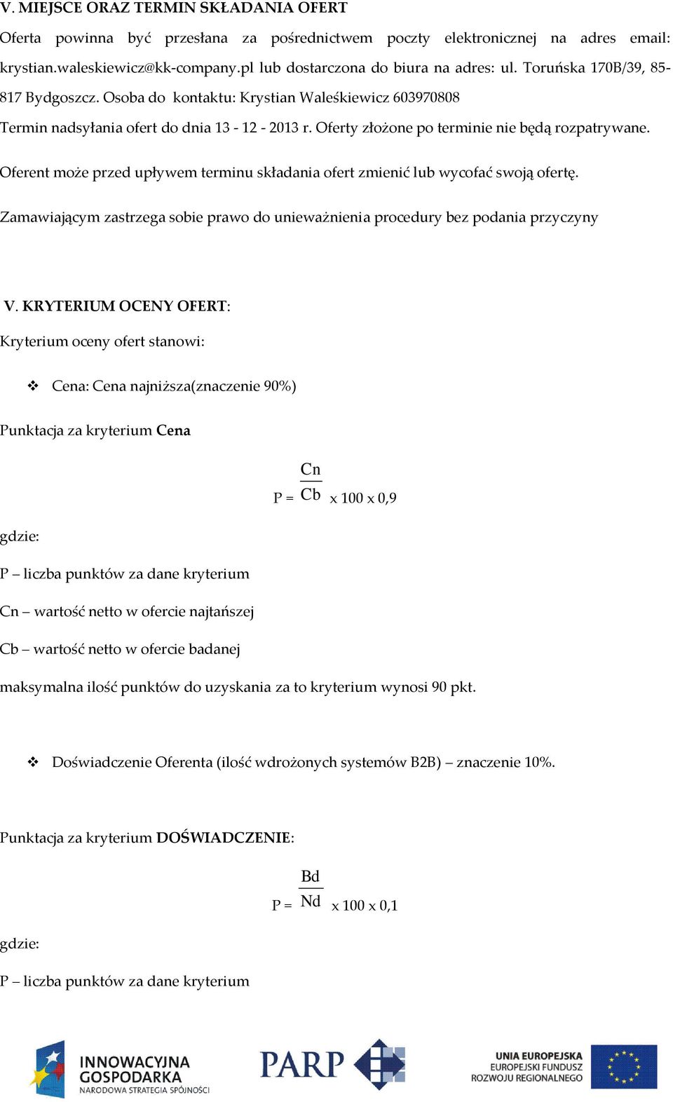Oferent może przed upływem terminu składania ofert zmienić lub wycofać swoją ofertę. Zamawiającym zastrzega sobie prawo do unieważnienia procedury bez podania przyczyny V.