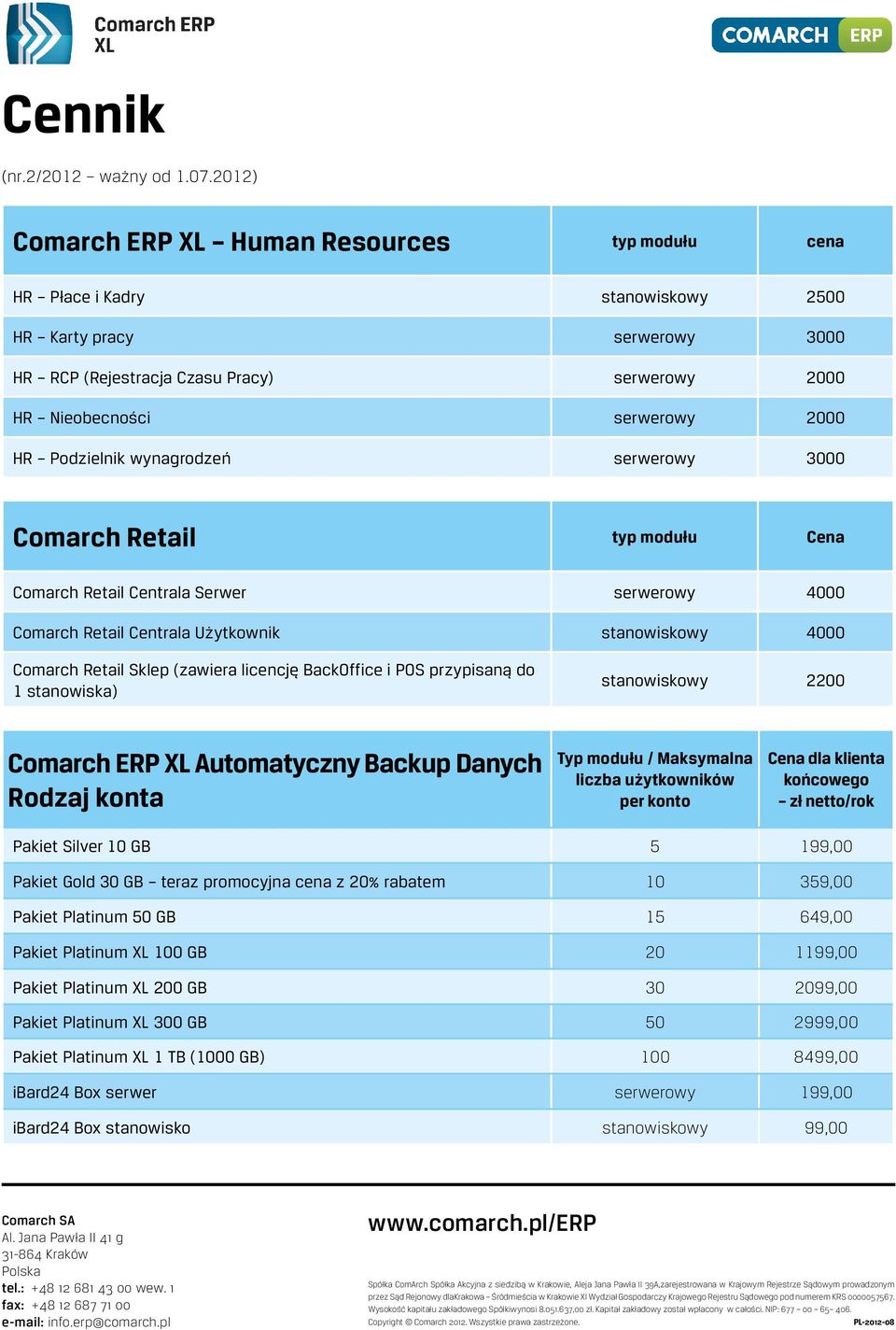 licencję BackOffice i POS przypisaną do 1 stanowiska) stanowiskowy 2200 Comarch ERP XL Automatyczny Backup Danych Rodzaj konta Typ modułu / Maksymalna liczba użytkowników per konto Cena dla klienta