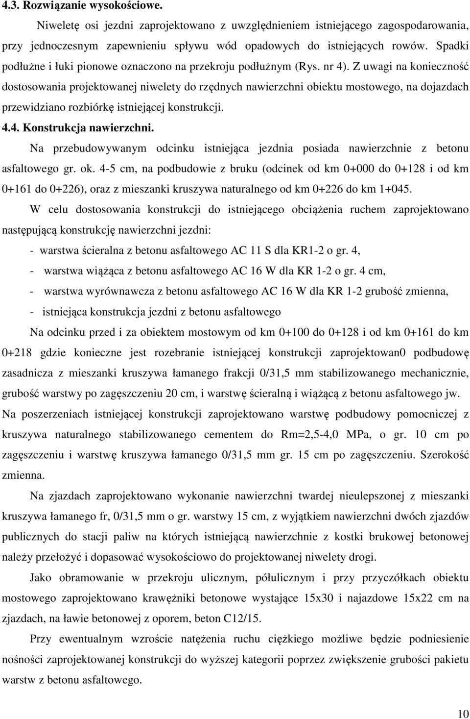 Z uwagi na konieczność dostosowania projektowanej niwelety do rzędnych nawierzchni obiektu mostowego, na dojazdach przewidziano rozbiórkę istniejącej konstrukcji. 4.4. Konstrukcja nawierzchni.