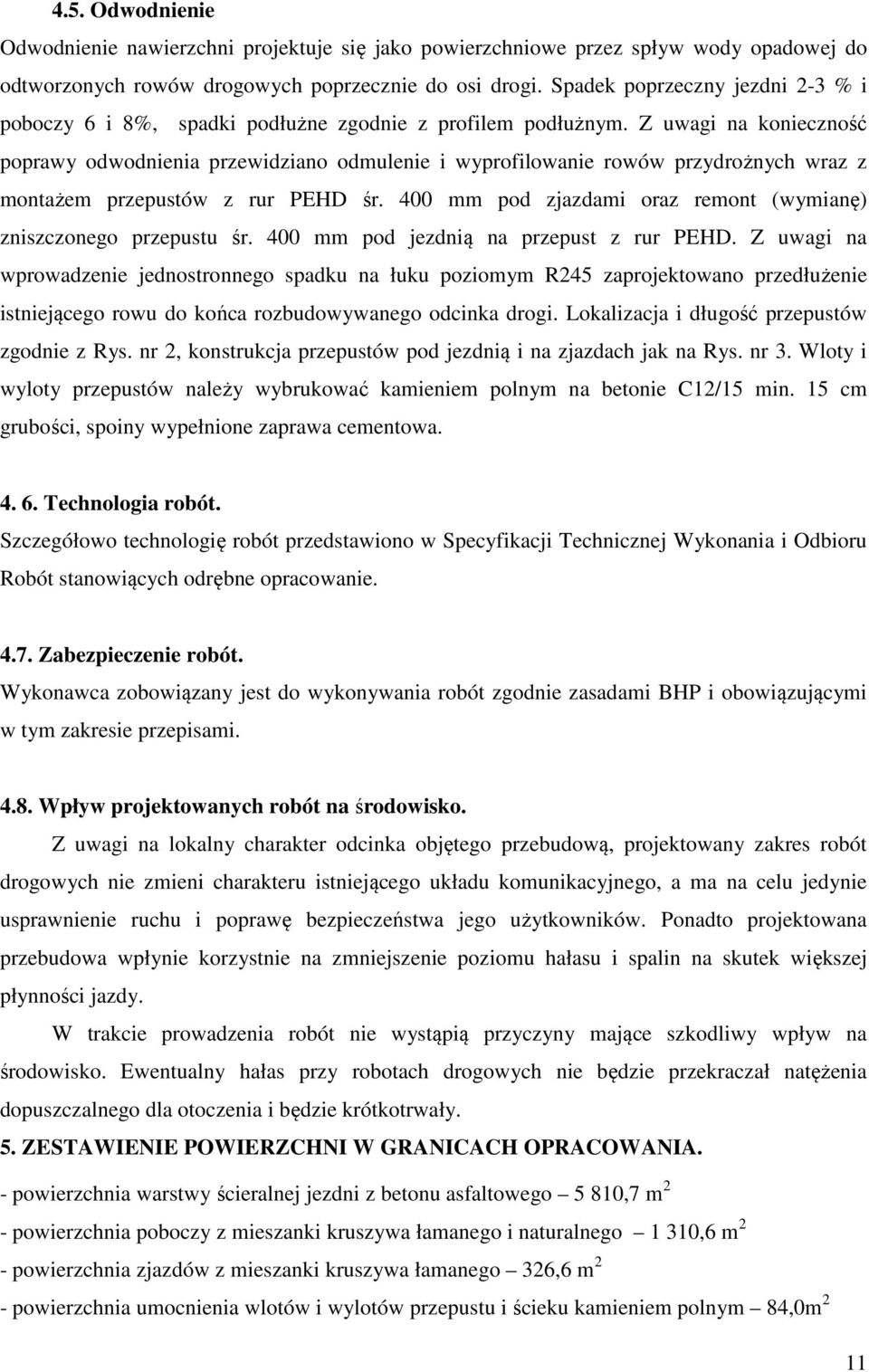 Z uwagi na konieczność poprawy odwodnienia przewidziano odmulenie i wyprofilowanie rowów przydrożnych wraz z montażem przepustów z rur PEHD śr.