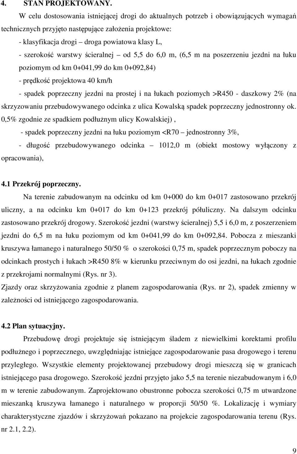 warstwy ścieralnej od 5,5 do 6,0 m, (6,5 m na poszerzeniu jezdni na łuku poziomym od km 0+041,99 do km 0+092,84) - prędkość projektowa 40 km/h - spadek poprzeczny jezdni na prostej i na łukach