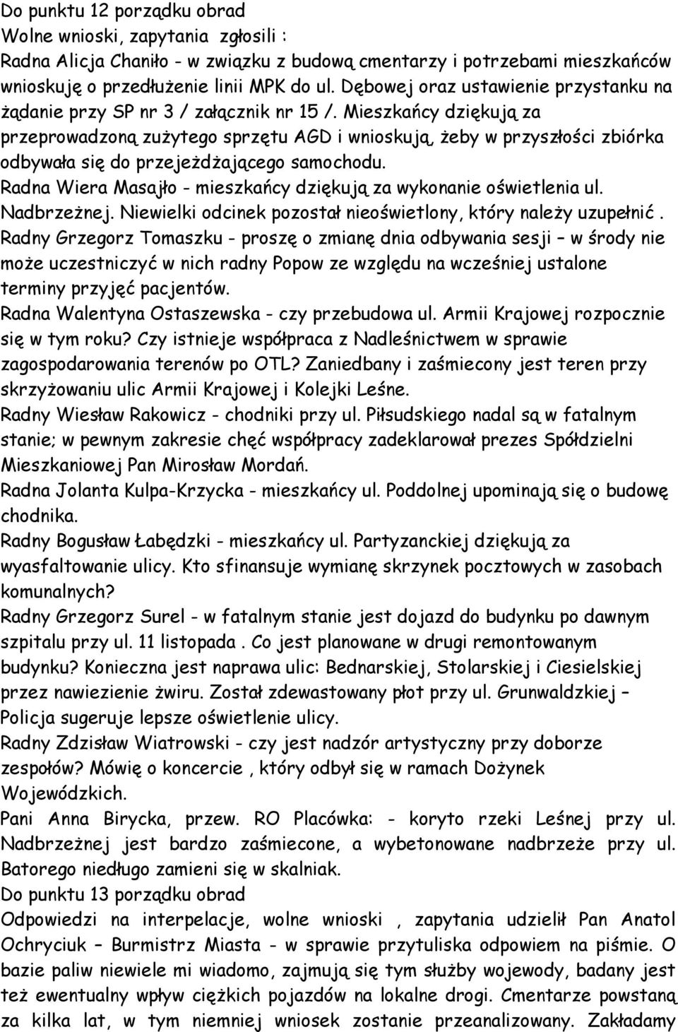 Mieszkańcy dziękują za przeprowadzoną zuŝytego sprzętu AGD i wnioskują, Ŝeby w przyszłości zbiórka odbywała się do przejeŝdŝającego samochodu.