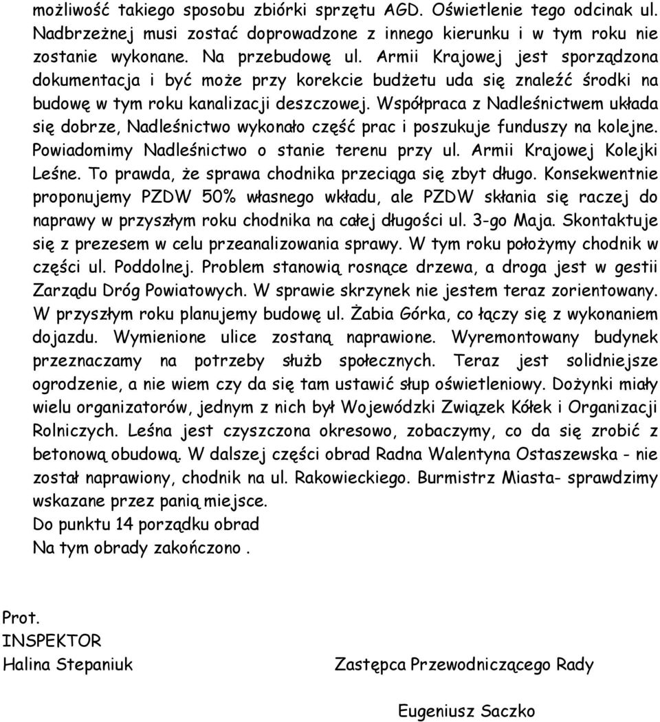 Współpraca z Nadleśnictwem układa się dobrze, Nadleśnictwo wykonało część prac i poszukuje funduszy na kolejne. Powiadomimy Nadleśnictwo o stanie terenu przy ul. Armii Krajowej Kolejki Leśne.