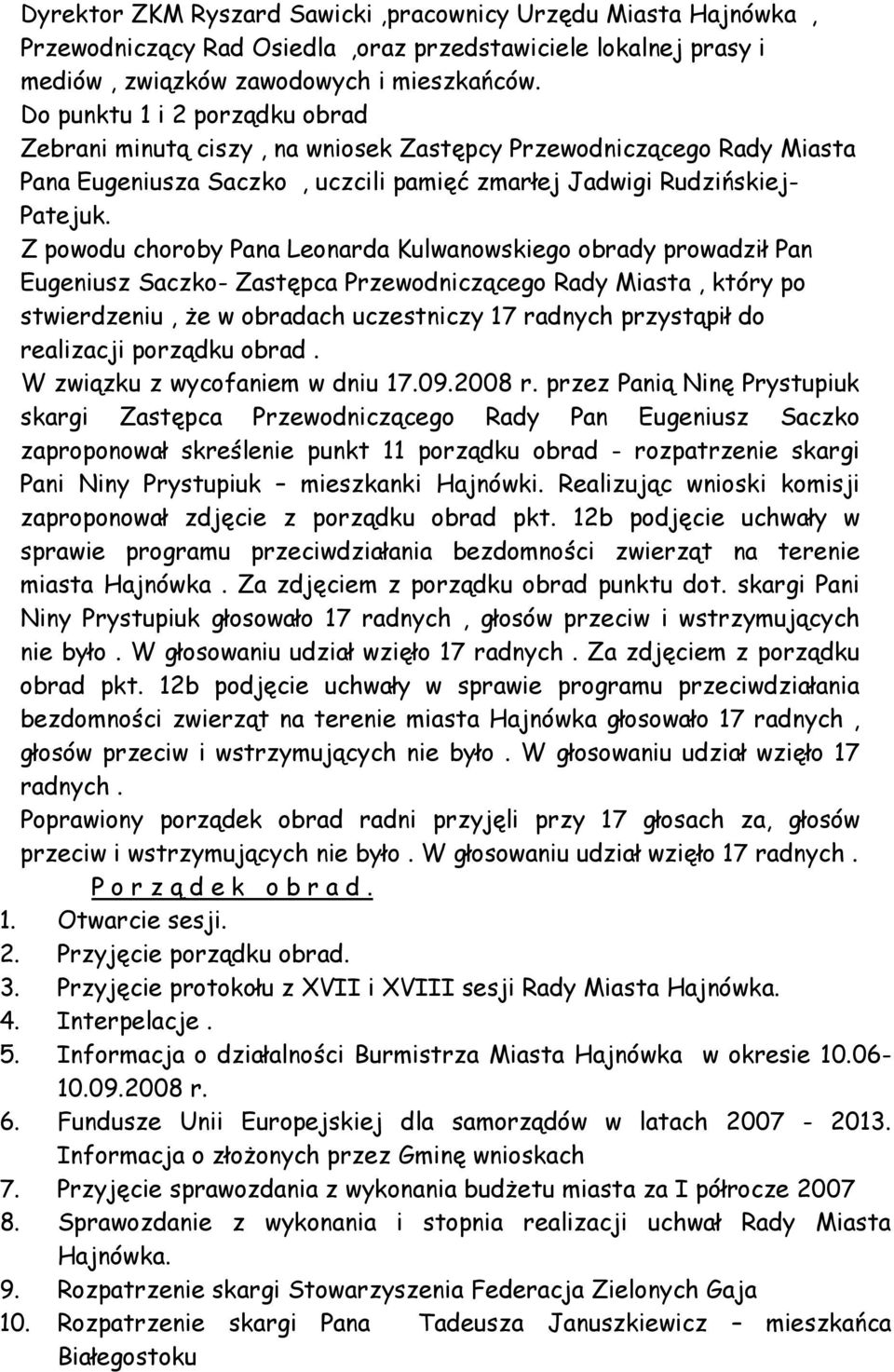 Z powodu choroby Pana Leonarda Kulwanowskiego obrady prowadził Pan Eugeniusz Saczko- Zastępca Przewodniczącego Rady Miasta, który po stwierdzeniu, Ŝe w obradach uczestniczy 17 radnych przystąpił do