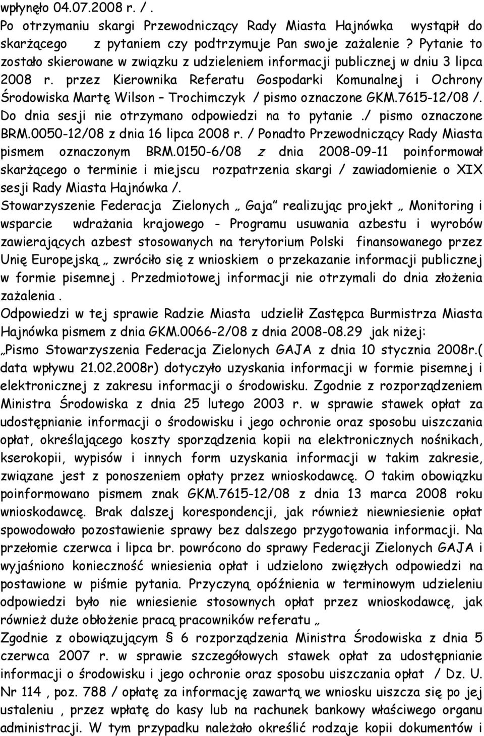 przez Kierownika Referatu Gospodarki Komunalnej i Ochrony Środowiska Martę Wilson Trochimczyk / pismo oznaczone GKM.7615-12/08 /. Do dnia sesji nie otrzymano odpowiedzi na to pytanie.