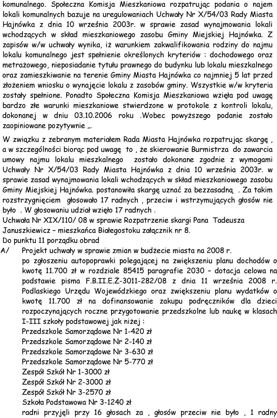 Z zapisów w/w uchwały wynika, iŝ warunkiem zakwalifikowania rodziny do najmu lokalu komunalnego jest spełnienie określonych kryteriów : dochodowego oraz metraŝowego, nieposiadanie tytułu prawnego do