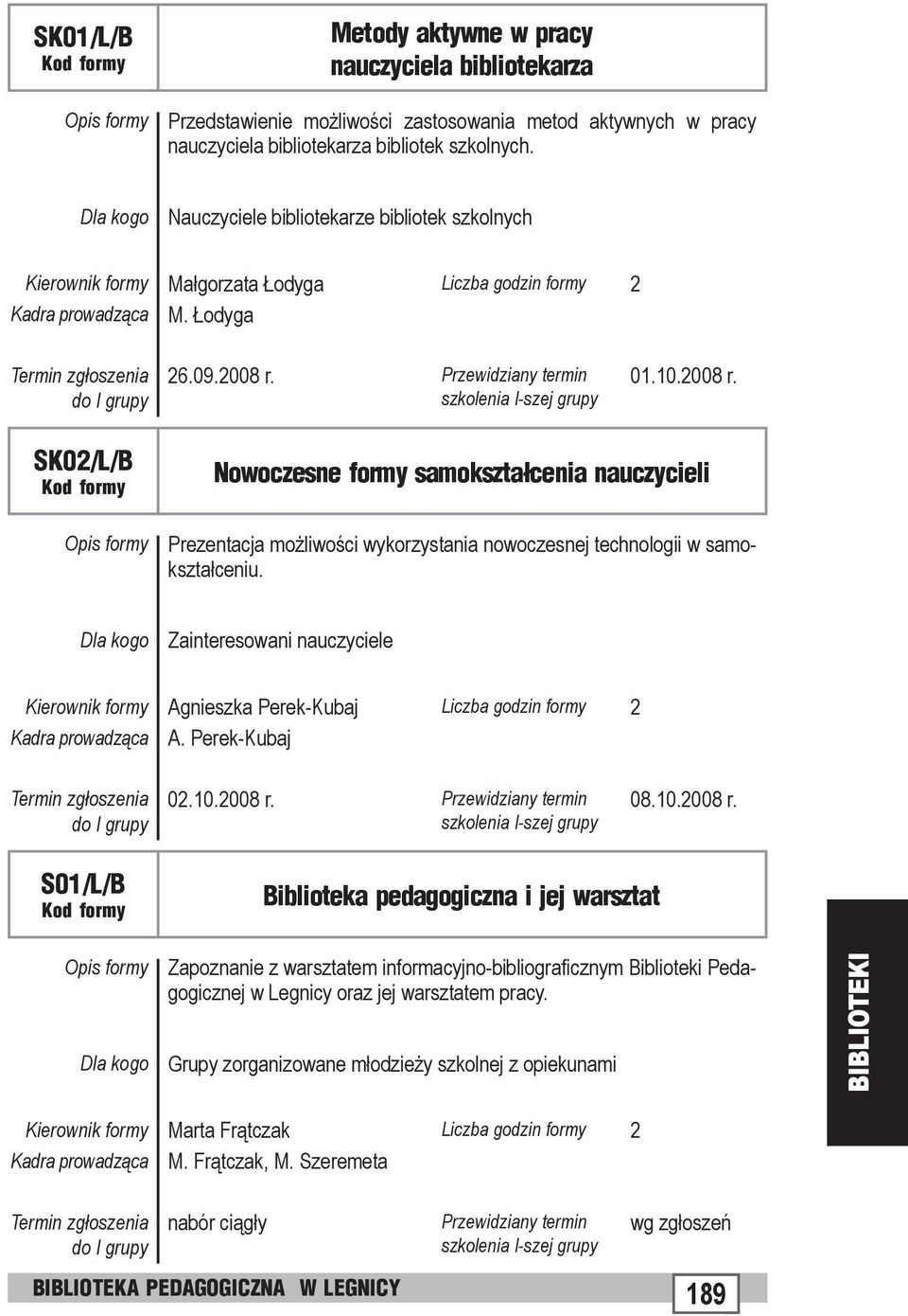 SK02/L/B Nowoczesne formy samokształcenia nauczycieli Prezentacja możliwości wykorzystania nowoczesnej technologii w samokształceniu.