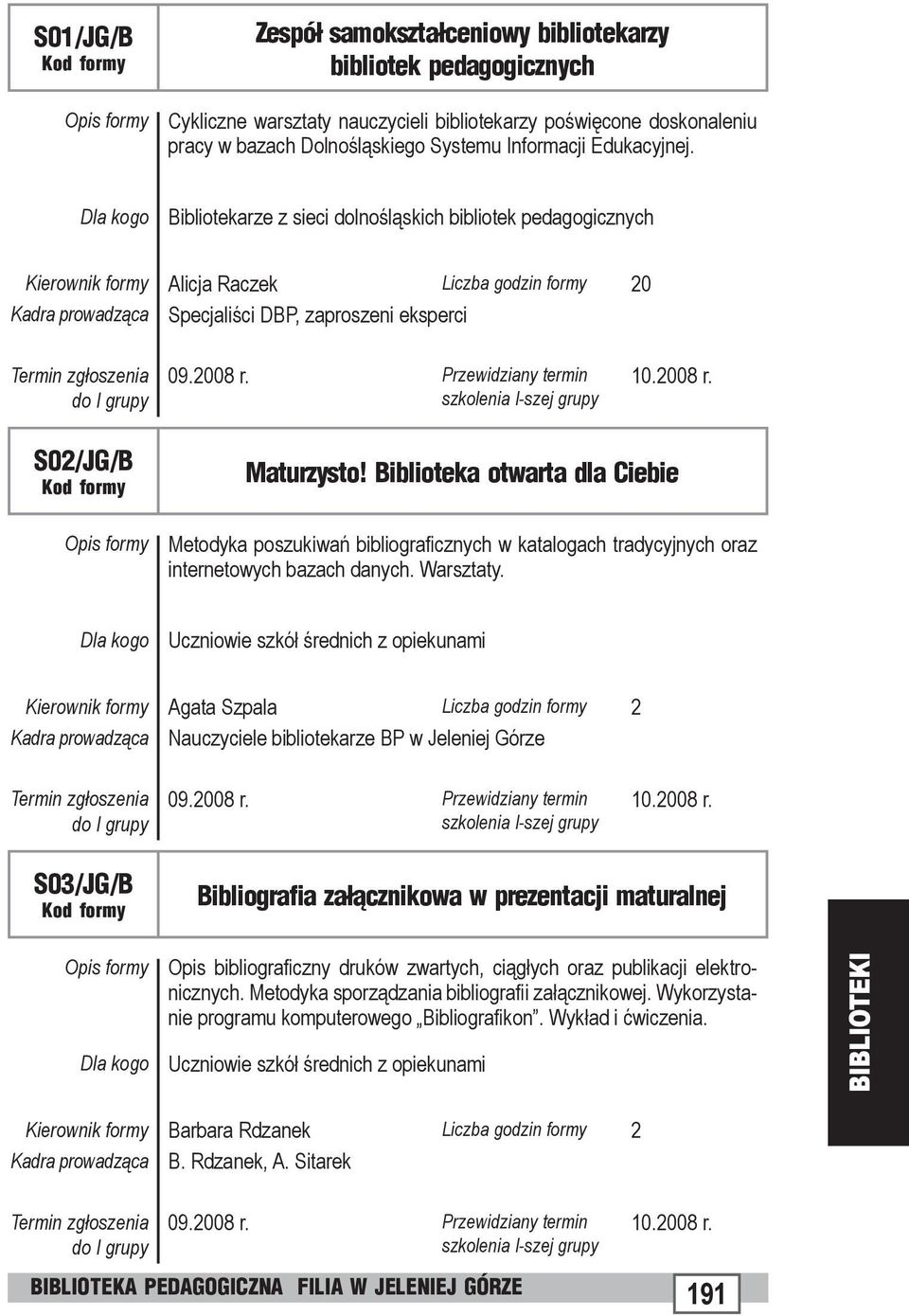 Bibliotekarze z sieci dolnośląskich bibliotek pedagogicznych Kierownik formy Alicja Raczek Liczba godzin formy 20 Kadra prowadząca Specjaliści DBP, zaproszeni eksperci S02/JG/B Maturzysto!