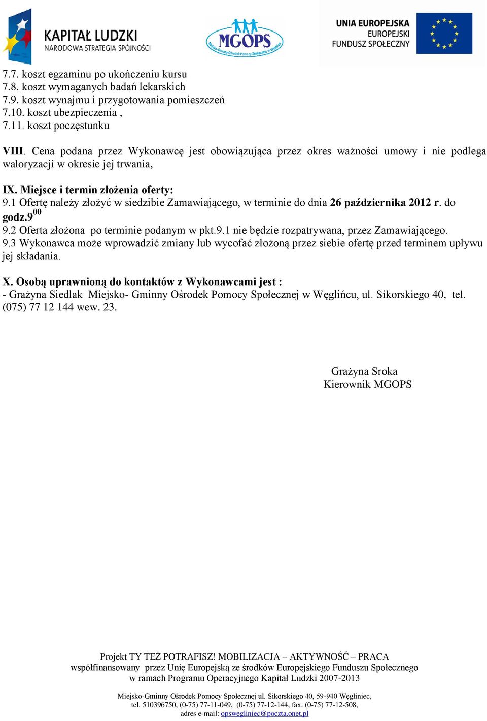 1 Ofertę należy złożyć w siedzibie Zamawiającego, w terminie do dnia 26 października 2012 r. do godz.9 00 9.2 Oferta złożona po terminie podanym w pkt.9.1 nie będzie rozpatrywana, przez Zamawiającego.