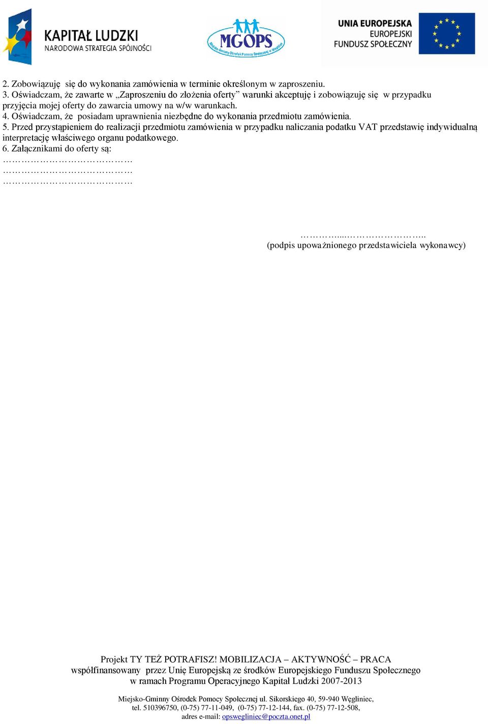 na w/w warunkach. 4. Oświadczam, że posiadam uprawnienia niezbędne do wykonania przedmiotu zamówienia. 5.
