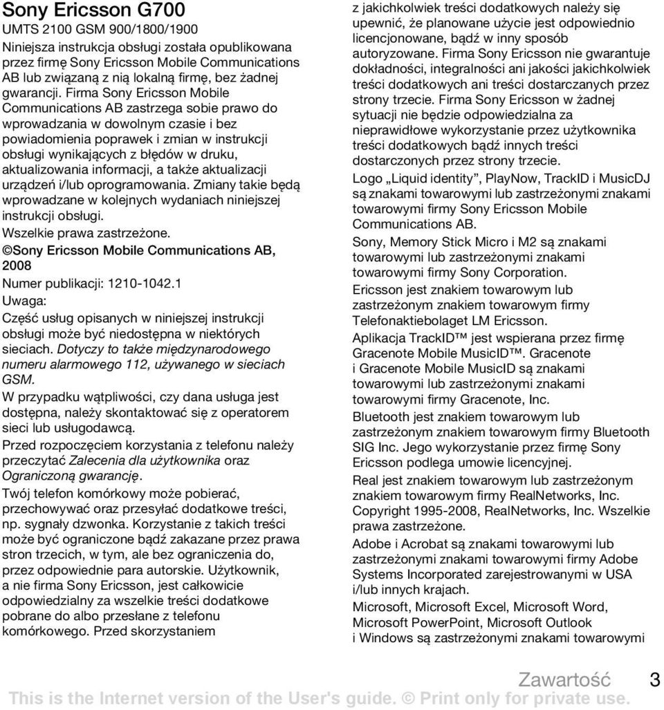 Firma Sony Ericsson Mobile Communications AB zastrzega sobie prawo do wprowadzania w dowolnym czasie i bez powiadomienia poprawek i zmian w instrukcji obsługi wynikających z błędów w druku,