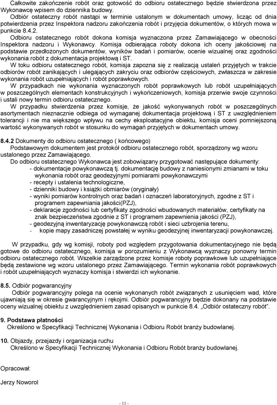2. Odbioru ostatecznego robót dokona komisja wyznaczona przez Zamawiającego w obecności Inspektora nadzoru i Wykonawcy.