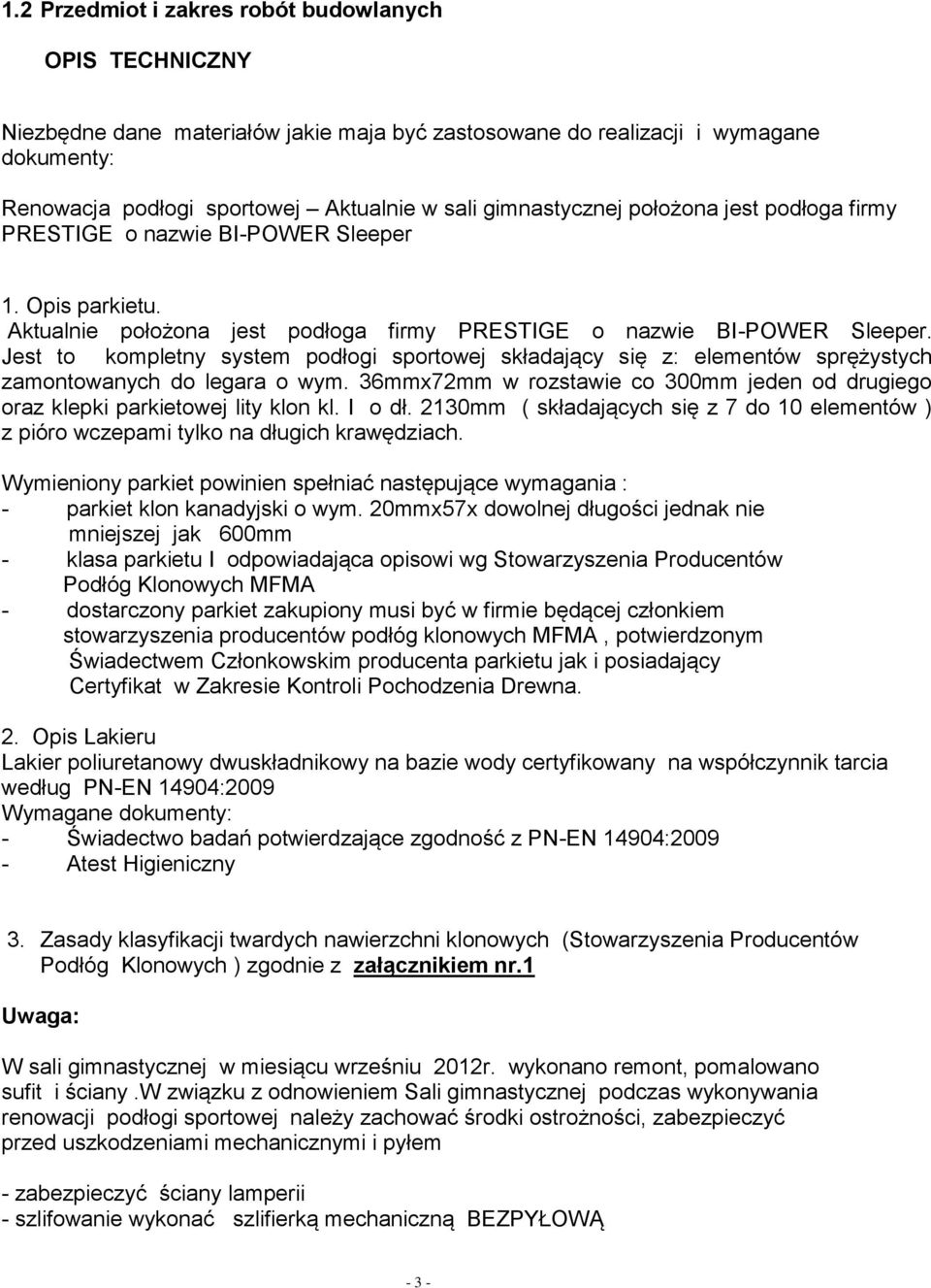 Jest to kompletny system podłogi sportowej składający się z: elementów sprężystych zamontowanych do legara o wym. 36mmx72mm w rozstawie co 300mm jeden od drugiego oraz klepki parkietowej lity klon kl.