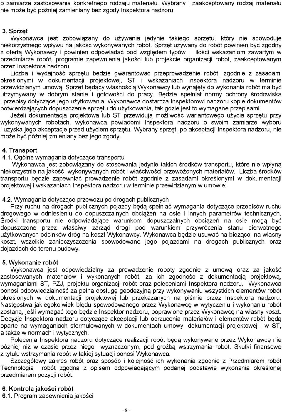 Sprzęt używany do robót powinien być zgodny z ofertą Wykonawcy i powinien odpowiadać pod względem typów i ilości wskazaniom zawartym w przedmiarze robót, programie zapewnienia jakości lub projekcie