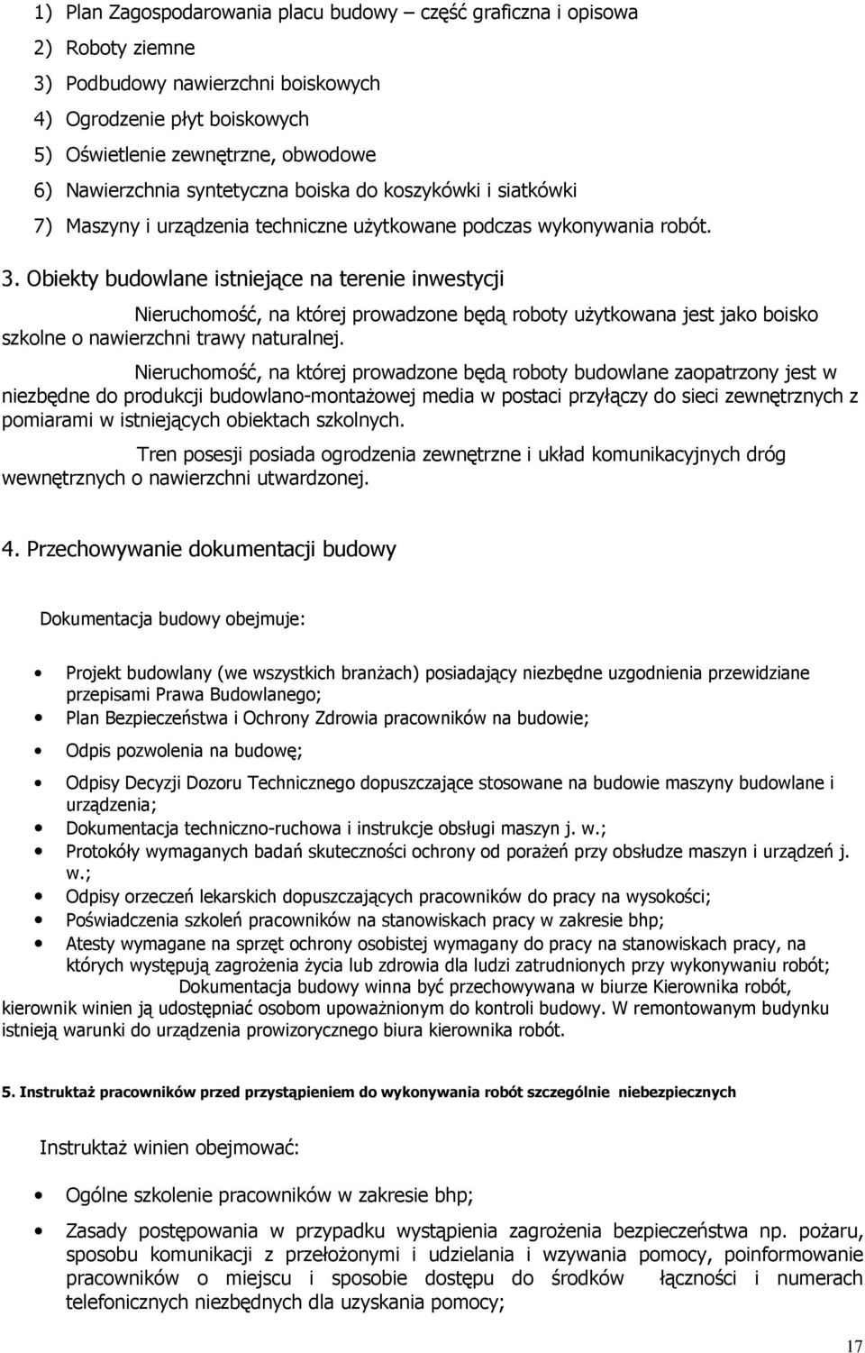 Obiekty budowlane istniejące na terenie inwestycji Nieruchomość, na której prowadzone będą roboty uŝytkowana jest jako boisko szkolne o nawierzchni trawy naturalnej.