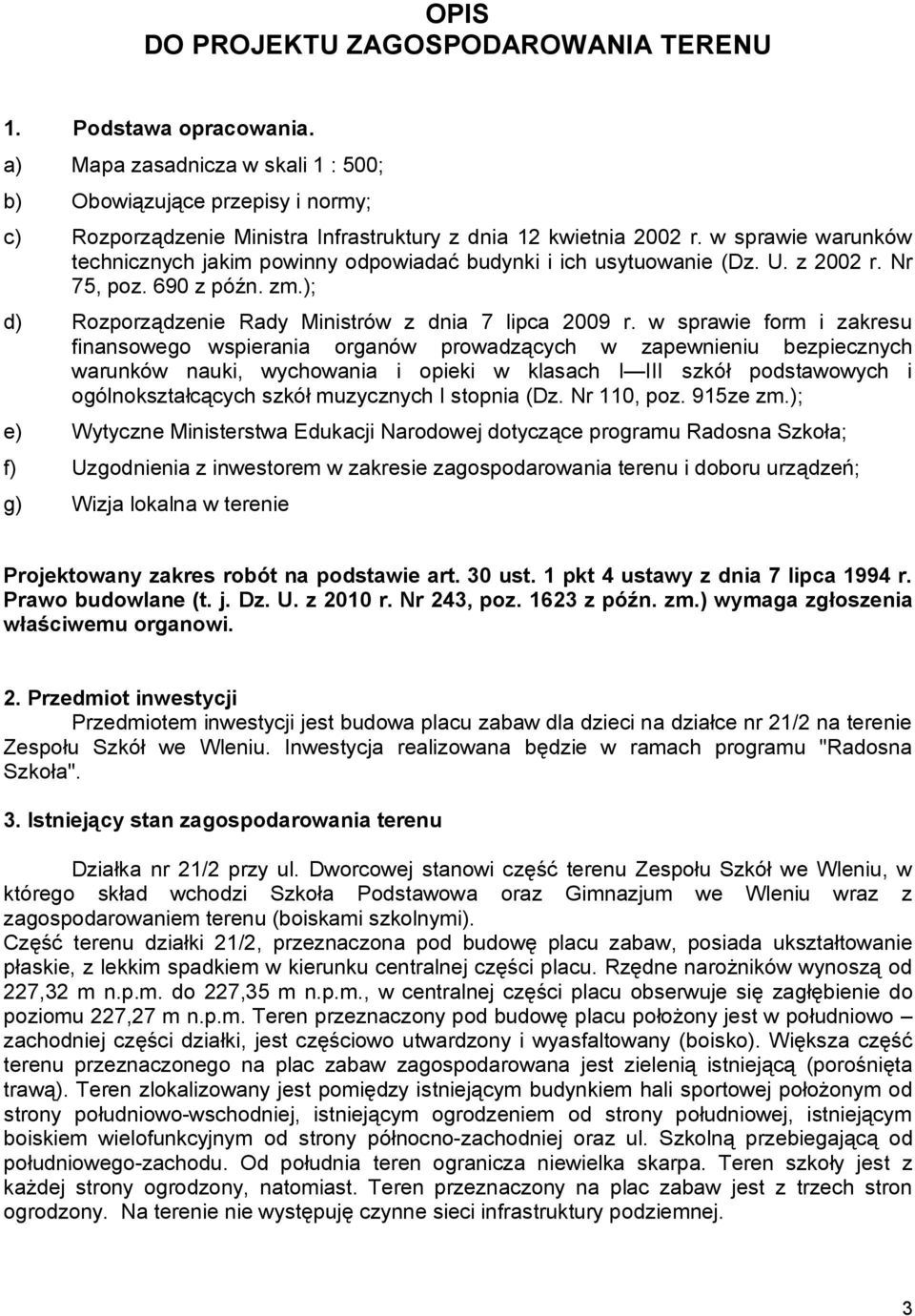 w sprawie warunków technicznych jakim powinny odpowiadać budynki i ich usytuowanie (Dz. U. z 2002 r. Nr 75, poz. 690 z późn. zm.); d) Rozporządzenie Rady Ministrów z dnia 7 lipca 2009 r.