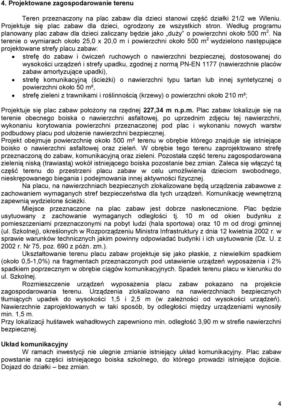Na terenie o wymiarach około 25,0 x 20,0 m i powierzchni około 500 m 2 wydzielono następujące projektowane strefy placu zabaw: strefę do zabaw i ćwiczeń ruchowych o nawierzchni bezpiecznej,