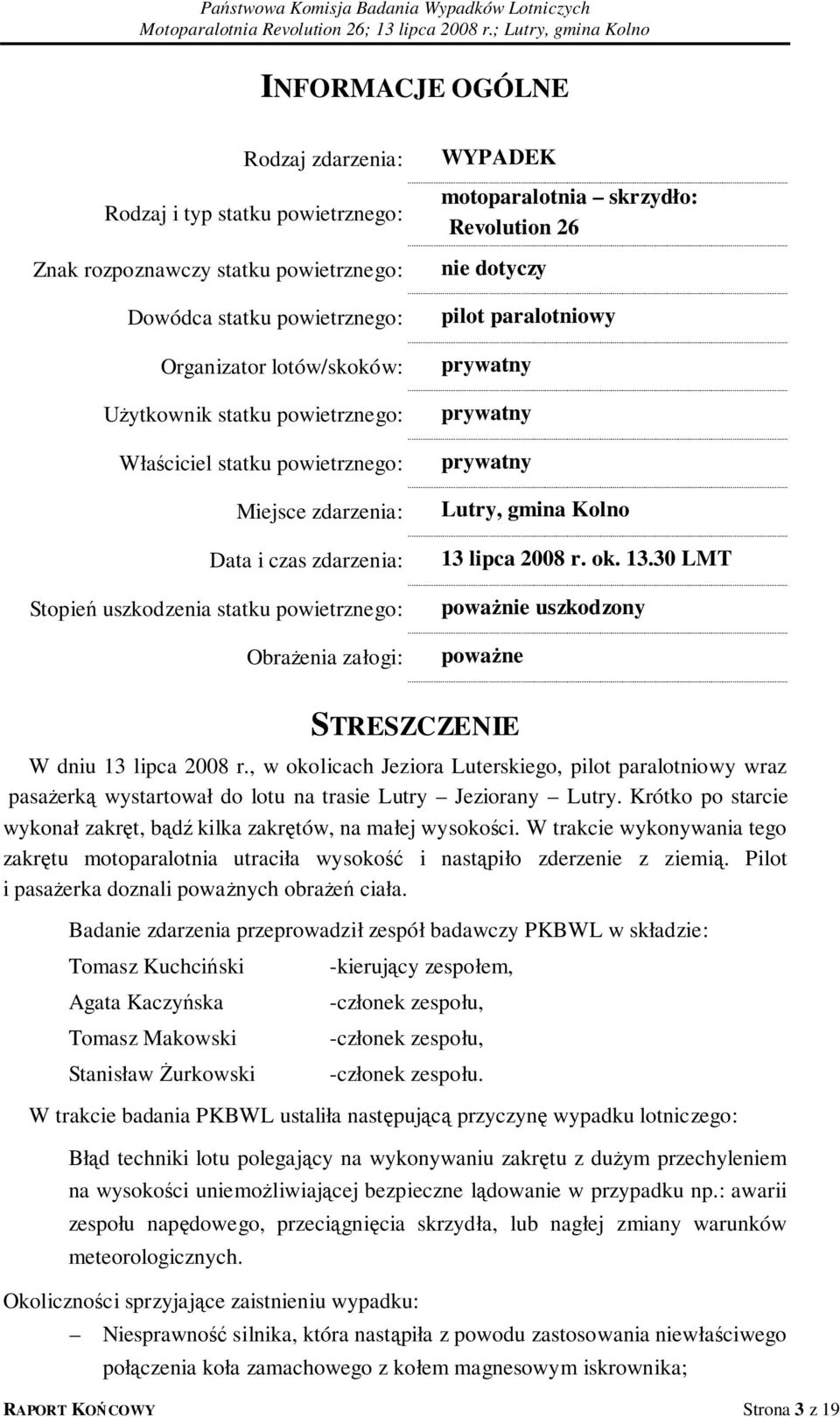 paralotniowy prywatny prywatny prywatny Lutry, gmina Kolno 13 lipca 2008 r. ok. 13.30 LMT poważnie uszkodzony poważne STRESZCZENIE W dniu 13 lipca 2008 r.
