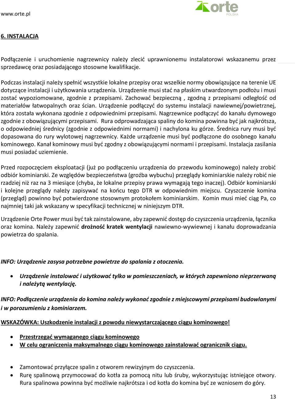 Urządzenie musi stać na płaskim utwardzonym podłożu i musi zostać wypoziomowane, zgodnie z przepisami. Zachować bezpieczną, zgodną z przepisami odległość od materiałów łatwopalnych oraz ścian.