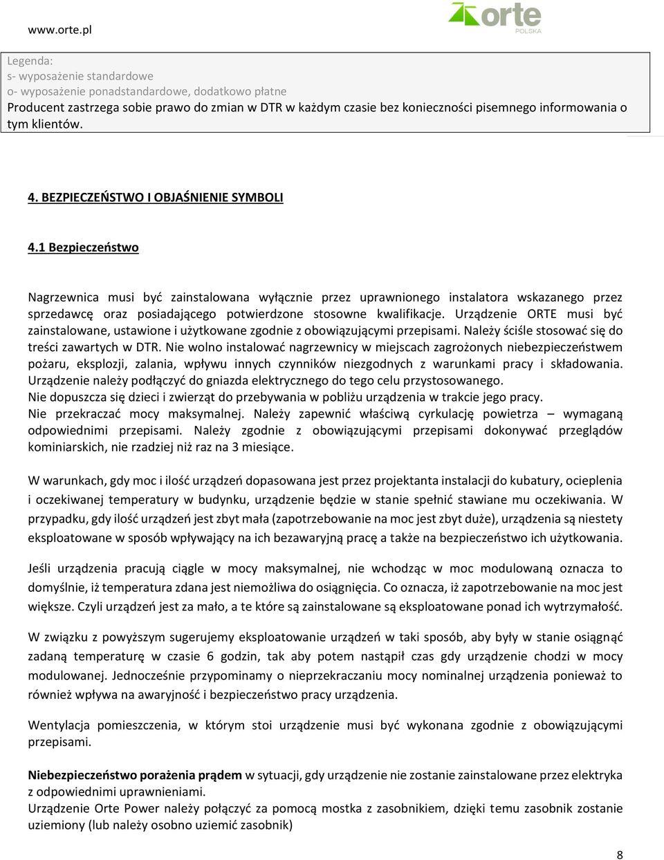 1 Bezpieczeństwo Nagrzewnica musi być zainstalowana wyłącznie przez uprawnionego instalatora wskazanego przez sprzedawcę oraz posiadającego potwierdzone stosowne kwalifikacje.