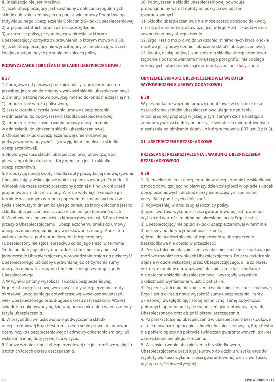 Ubezpieczający nie wyraził zgody na indeksację w trzech kolejno następujących po sobie rocznicach polisy. PODWYŻSZANIE I OBNIŻANIE SKŁADKI UBEZPIECZENIOWEJ 10.