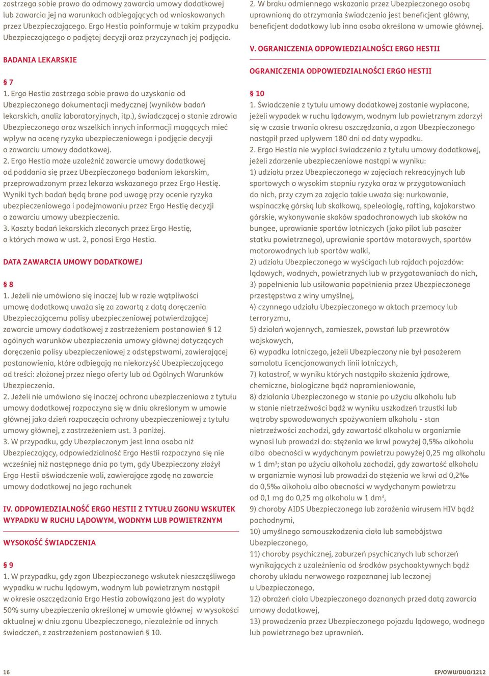 Ergo Hestia zastrzega sobie prawo do uzyskania od Ubezpieczonego dokumentacji medycznej (wyników badań lekarskich, analiz laboratoryjnych, itp.
