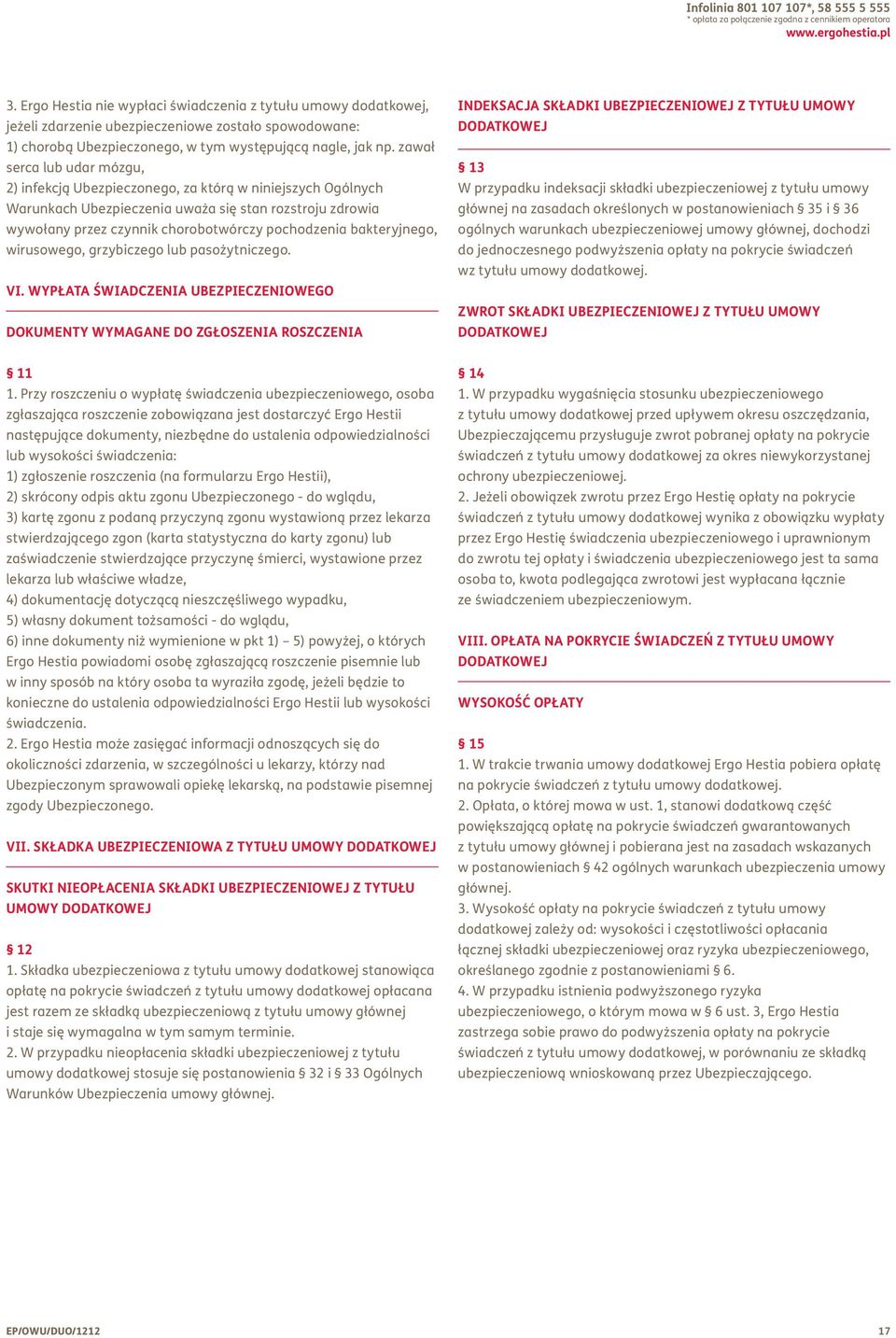 zawał serca lub udar mózgu, 2) infekcją Ubezpieczonego, za którą w niniejszych Ogólnych Warunkach Ubezpieczenia uważa się stan rozstroju zdrowia wywołany przez czynnik chorobotwórczy pochodzenia