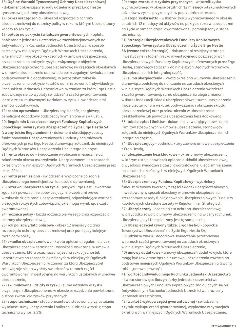 zaewidencjonowanych na Indywidualnym Rachunku Jednostek Uczestnictwa, w sposób określony w niniejszych Ogólnych Warunkach Ubezpieczenia, w terminach i wysokości wskazanych w umowie ubezpieczenia,